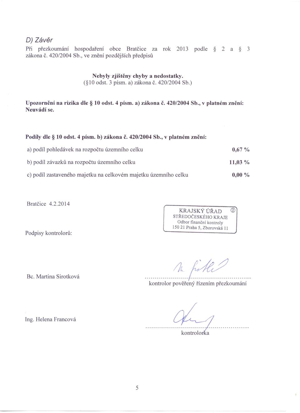 , v platném znění: Neuvádí se. Podíly dle 10 odst. 4 písmo b) zákona ě. 420/2004 Sb.