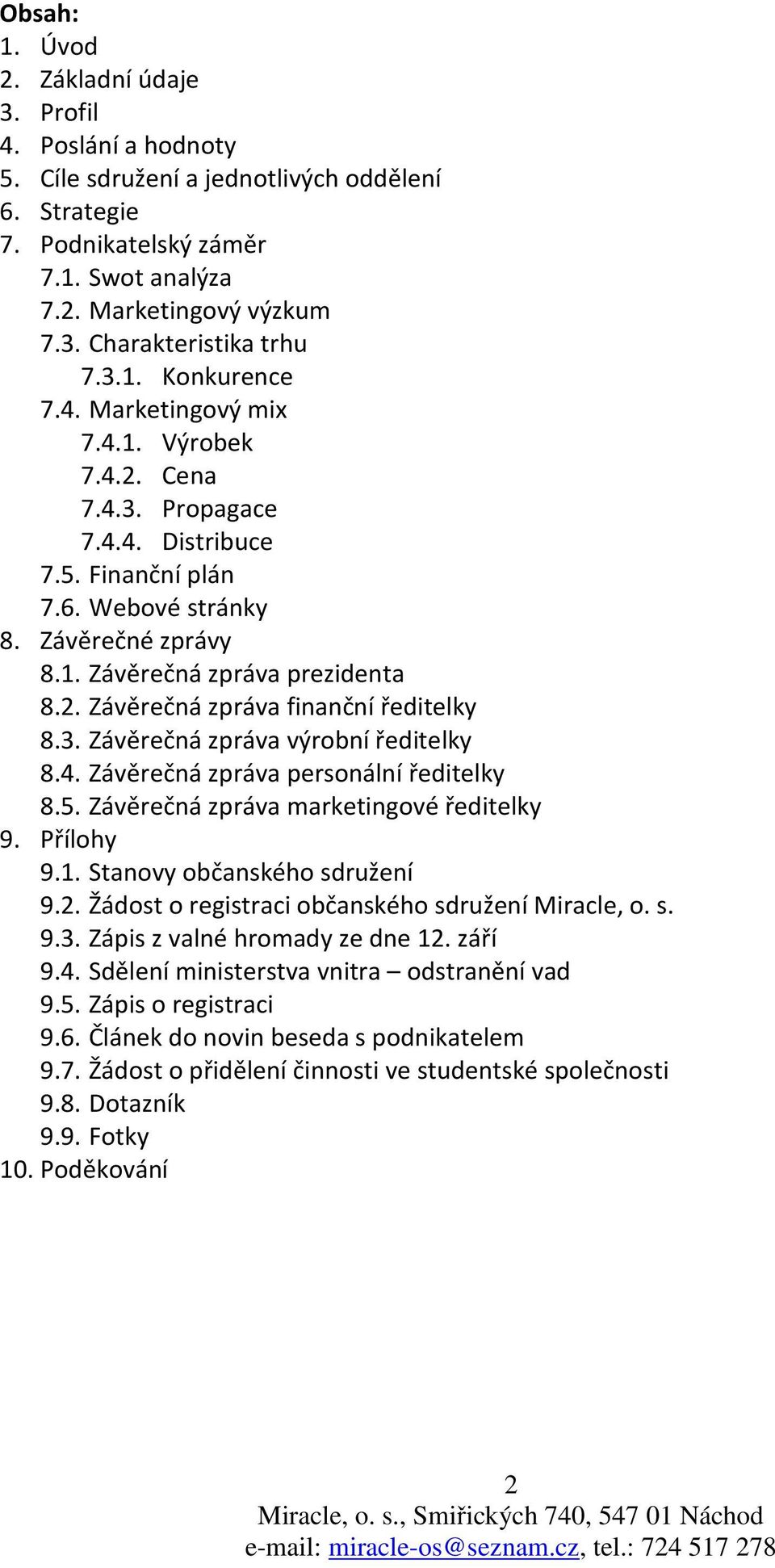 3. Závěrečná zpráva výrobní ředitelky 8.4. Závěrečná zpráva personální ředitelky 8.5. Závěrečná zpráva marketingové ředitelky 9. Přílohy 9.1. Stanovy občanského sdružení 9.2.