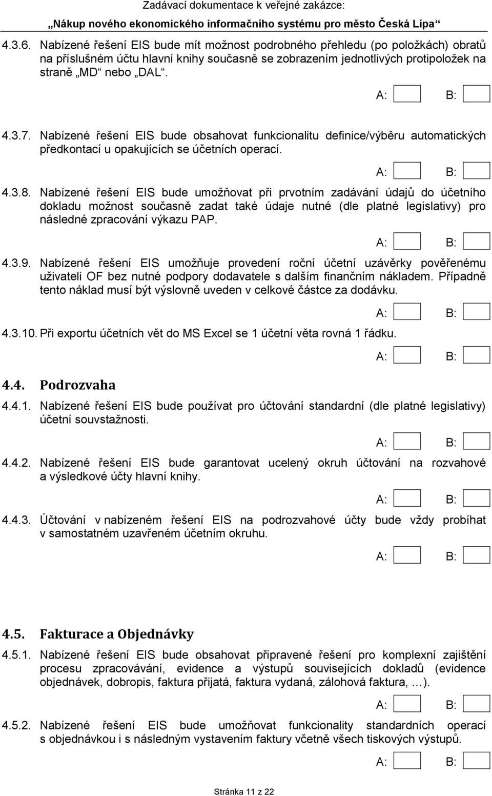 Nabízené řešení EIS bude umožňovat při prvotním zadávání údajů do účetního dokladu možnost současně zadat také údaje nutné (dle platné legislativy) pro následné zpracování výkazu PAP. 4.3.9.