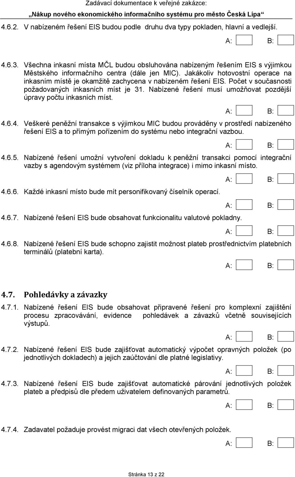 Jakákoliv hotovostní operace na inkasním místě je okamžitě zachycena v nabízeném řešení EIS. Počet v současnosti požadovaných inkasních míst je 31.