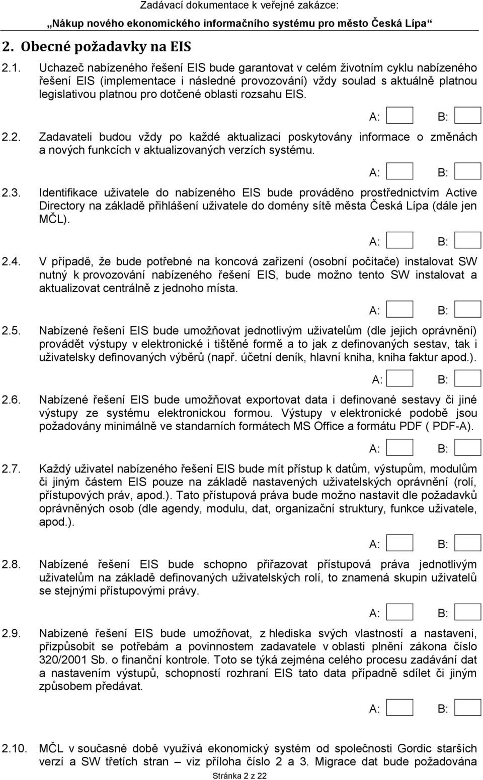 oblasti rozsahu EIS. 2.2. Zadavateli budou vždy po každé aktualizaci poskytovány informace o změnách a nových funkcích v aktualizovaných verzích systému. 2.3.