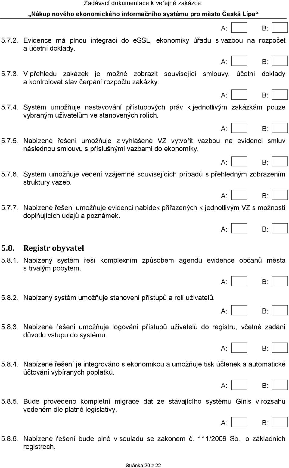 Systém umožňuje nastavování přístupových práv k jednotlivým zakázkám pouze vybraným uživatelům ve stanovených rolích. 5.