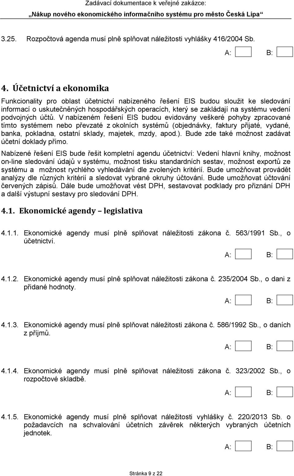 Účetnictví a ekonomika Funkcionality pro oblast účetnictví nabízeného řešení EIS budou sloužit ke sledování informací o uskutečněných hospodářských operacích, který se zakládají na systému vedení