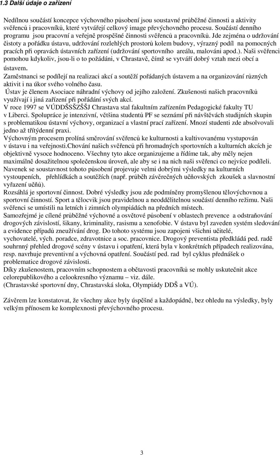 Jde zejména o udržování čistoty a pořádku ústavu, udržování rozlehlých prostorů kolem budovy, výrazný podíl na pomocných pracích při opravách ústavních zařízení (udržování sportovního areálu,