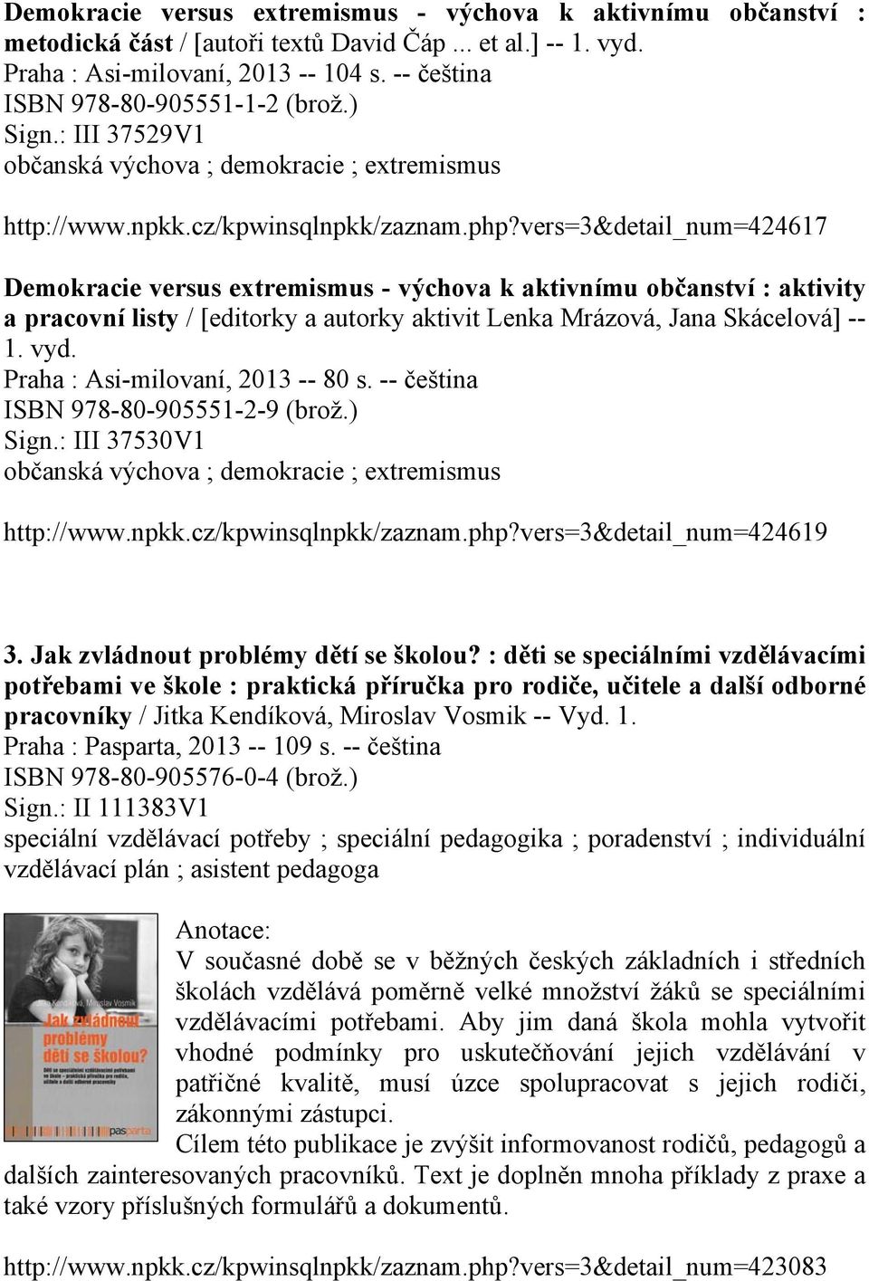 vers=3&detail_num=424617 Demokracie versus extremismus - výchova k aktivnímu občanství : aktivity a pracovní listy / [editorky a autorky aktivit Lenka Mrázová, Jana Skácelová] -- 1. vyd.