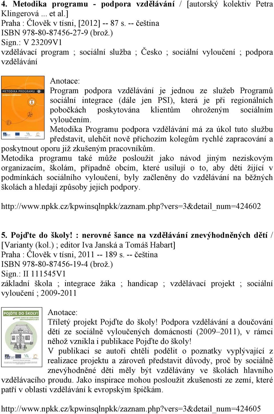 při regionálních pobočkách poskytována klientům ohroženým sociálním vyloučením.