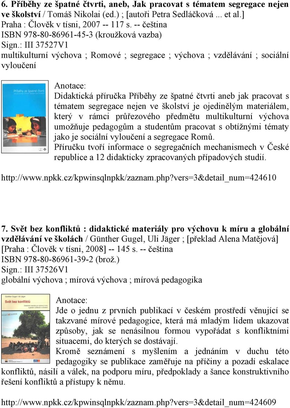 : III 37527V1 multikulturní výchova ; Romové ; segregace ; výchova ; vzdělávání ; sociální vyloučení Didaktická příručka Příběhy ze špatné čtvrti aneb jak pracovat s tématem segregace nejen ve