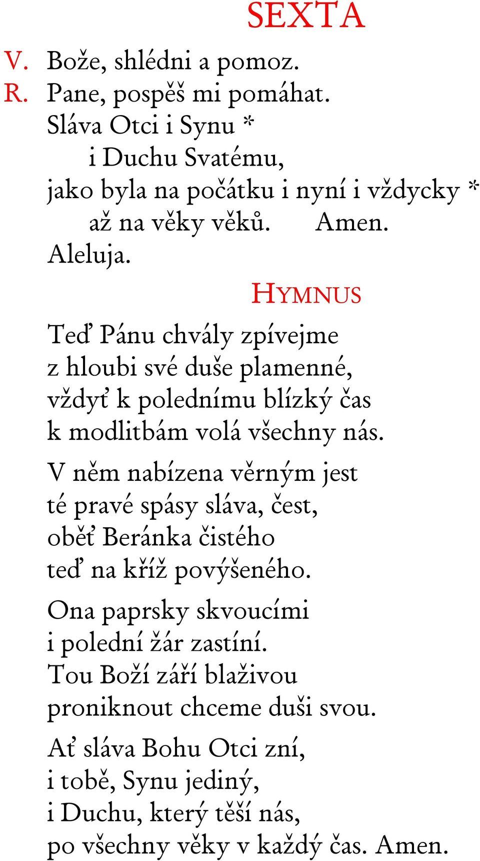 HYMNUS Teď Pánu chvály zpívejme z hloubi své duše plamenné, vždyť k polednímu blízký čas k modlitbám volá všechny nás.