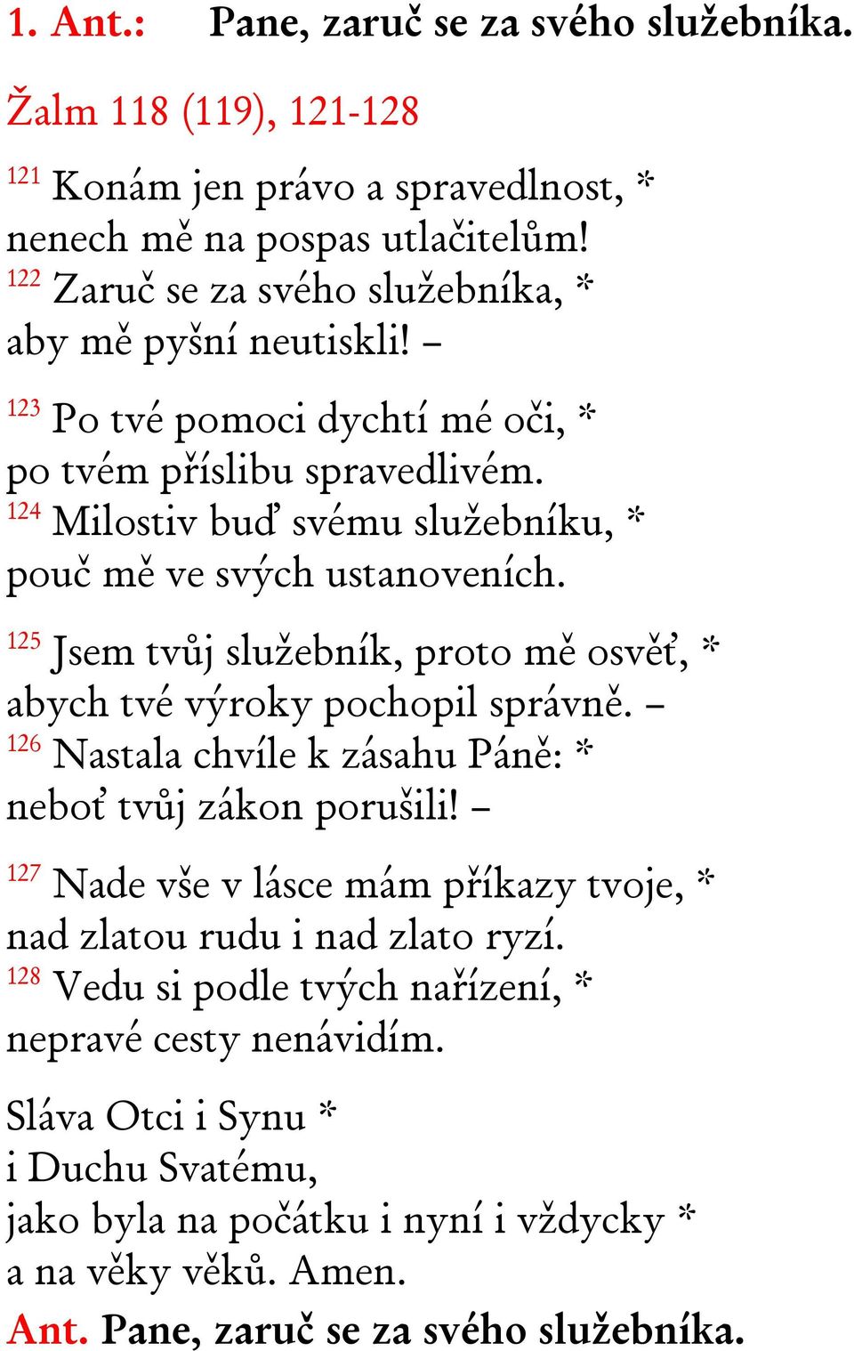 124 Milostiv buď svému služebníku, * pouč mě ve svých ustanoveních. 125 Jsem tvůj služebník, proto mě osvěť, * abych tvé výroky pochopil správně.