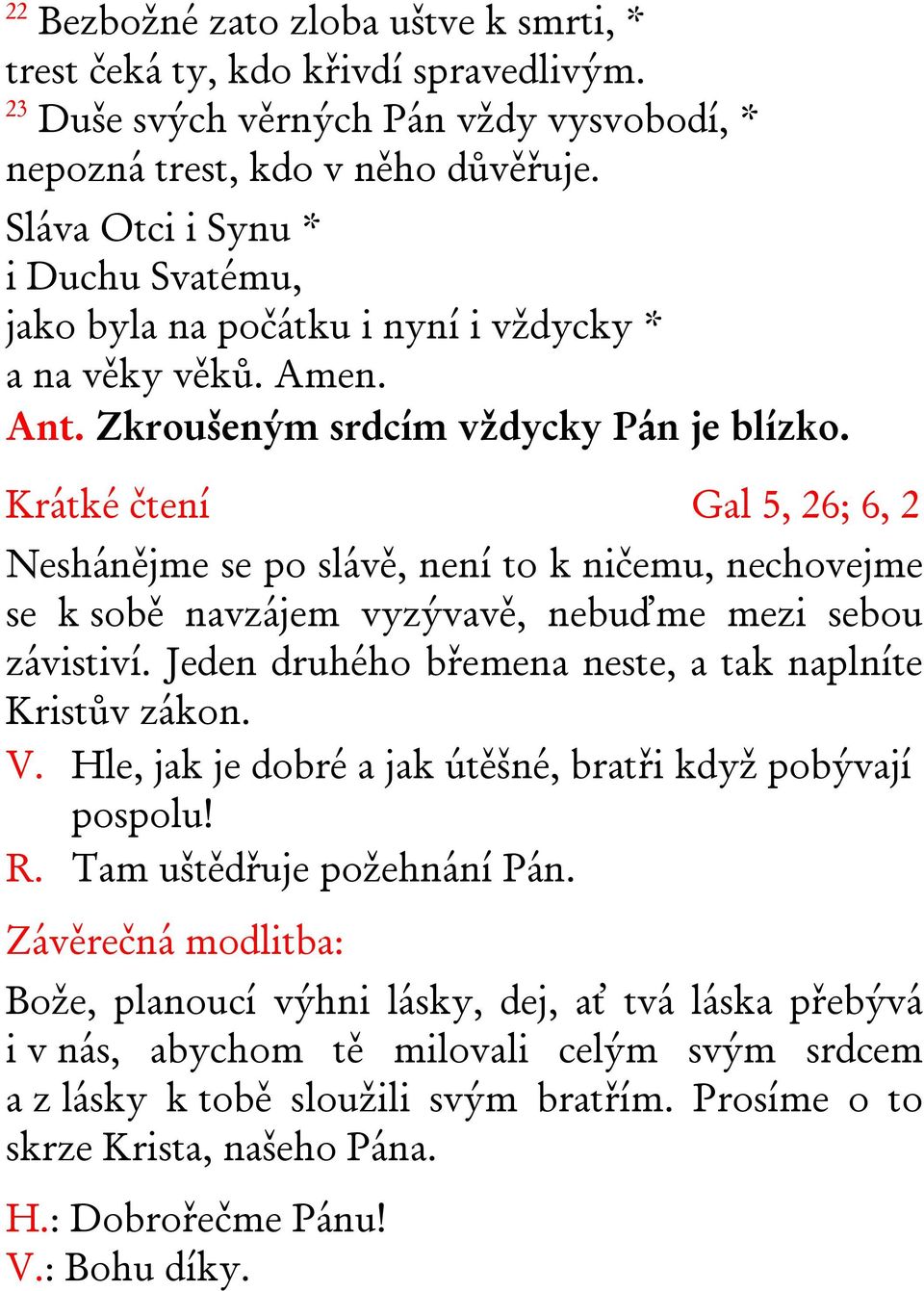 Krátké čtení Gal 5, 26; 6, 2 Neshánějme se po slávě, není to k ničemu, nechovejme se k sobě navzájem vyzývavě, nebuďme mezi sebou závistiví. Jeden druhého břemena neste, a tak naplníte Kristův zákon.