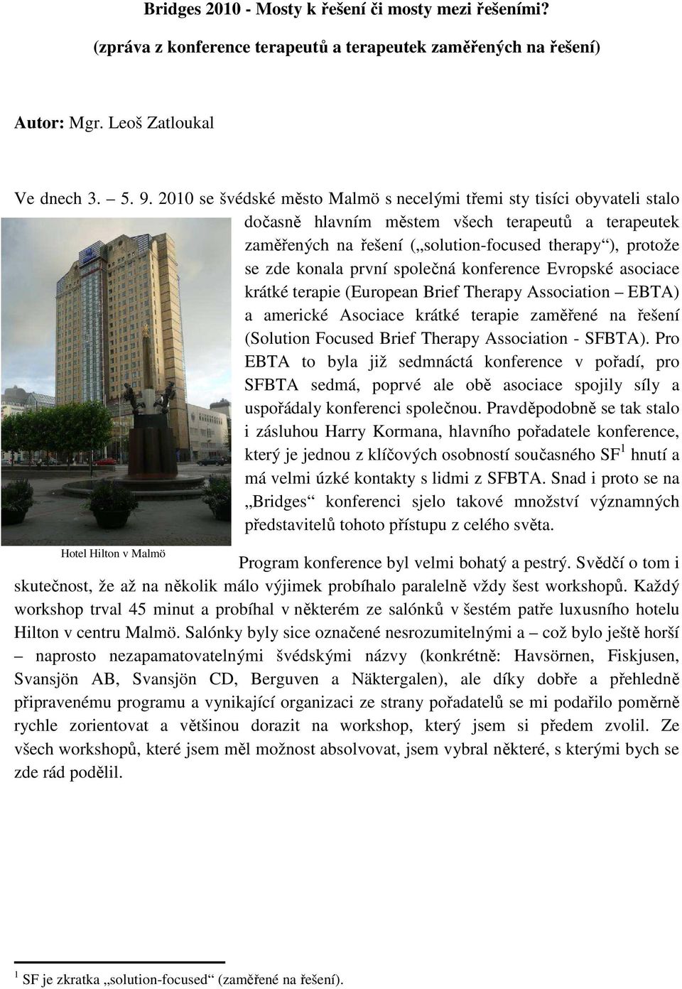 první společná konference Evropské asociace krátké terapie (European Brief Therapy Association EBTA) a americké Asociace krátké terapie zaměřené na řešení (Solution Focused Brief Therapy Association