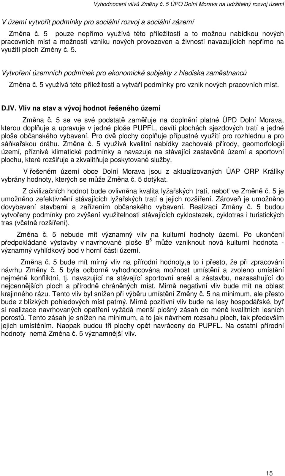 Vytvoření územních podmínek pro ekonomické subjekty z hlediska zaměstnanců Změna č. 5 využívá této příležitosti a vytváří podmínky pro vznik nových pracovních míst. D.IV.