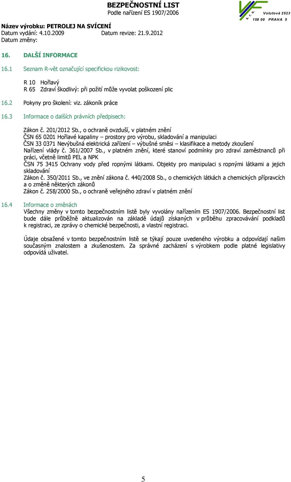 Nařízení vlády č. 361/2007 Sb., v platném znění, které stanoví podmínky pro zdraví zaměstnanců při práci, včetně limitů PEL a NPK ČSN 75 3415 Ochrany vody před ropnými látkami.