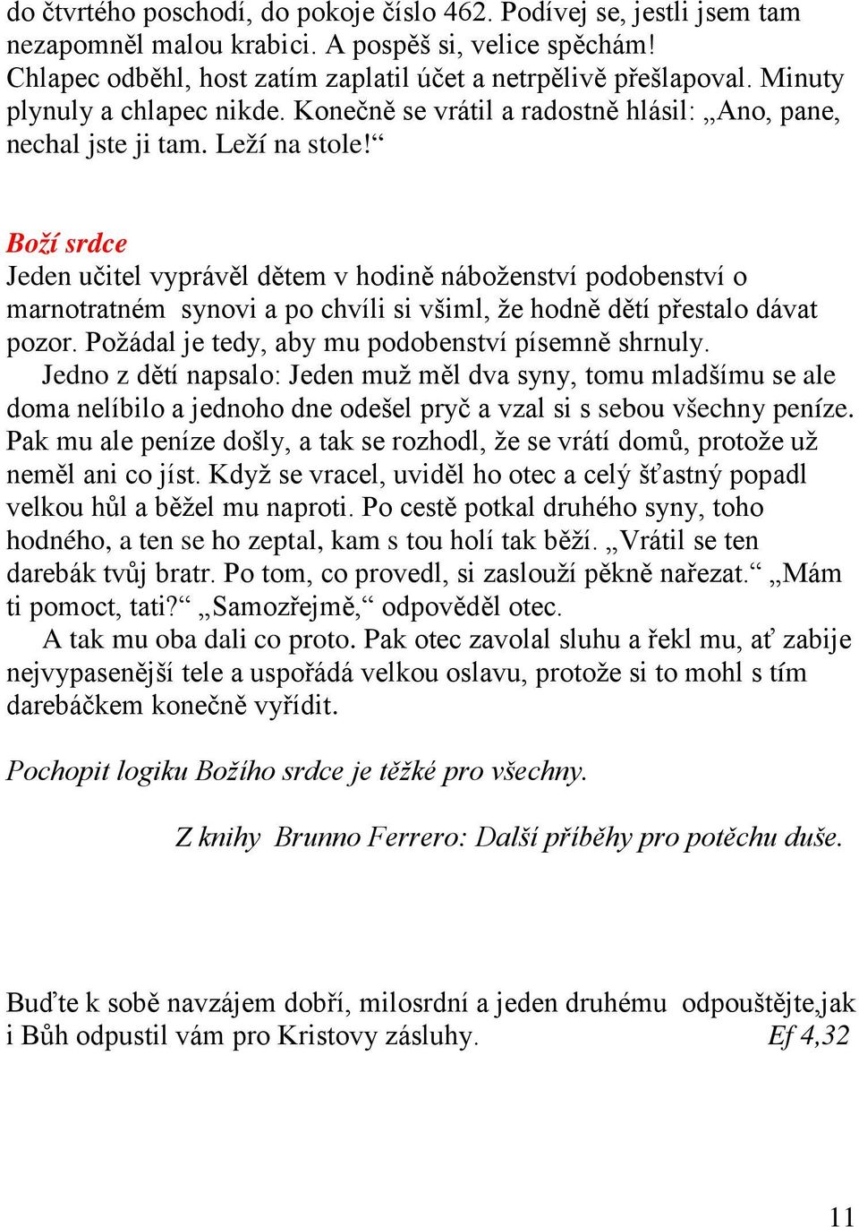 Boží srdce Jeden učitel vyprávěl dětem v hodině náboženství podobenství o marnotratném synovi a po chvíli si všiml, že hodně dětí přestalo dávat pozor.