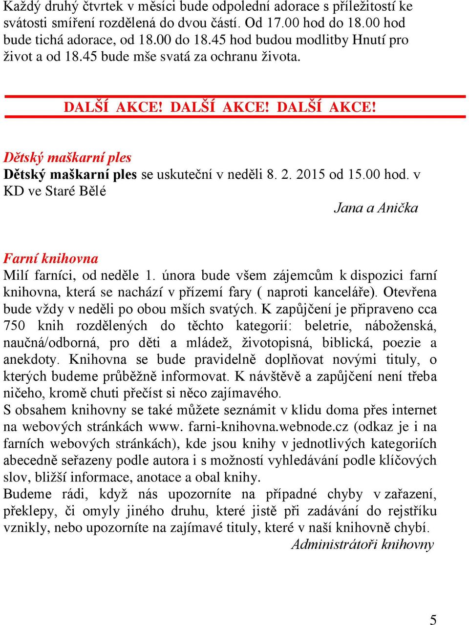 00 hod. v KD ve Staré Bělé Jana a Anička Farní knihovna Milí farníci, od neděle 1. února bude všem zájemcům k dispozici farní knihovna, která se nachází v přízemí fary ( naproti kanceláře).