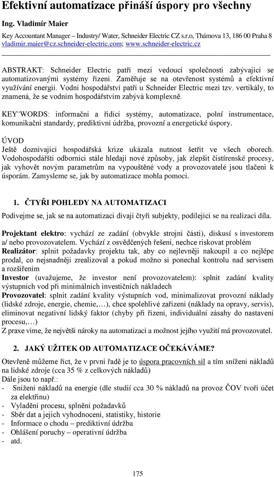 Zaměřuje se na otevřenost systémů a efektivní využívání energií. Vodní hospodářství patří u Schneider Electric mezi tzv. vertikály, to znamená, že se vodním hospodářstvím zabývá komplexně.