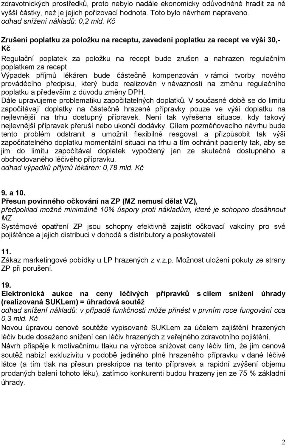 lékáren bude částečně kompenzován v rámci tvorby nového prováděcího předpisu, který bude realizován v návaznosti na změnu regulačního poplatku a především z důvodu změny DPH.