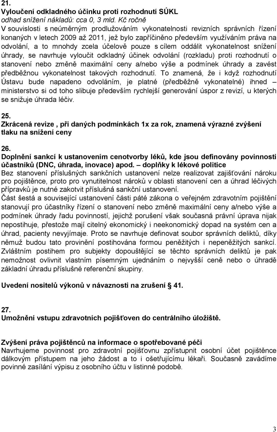 zcela účelově pouze s cílem oddálit vykonatelnost snížení úhrady, se navrhuje vyloučit odkladný účinek odvolání (rozkladu) proti rozhodnutí o stanovení nebo změně maximální ceny a/nebo výše a