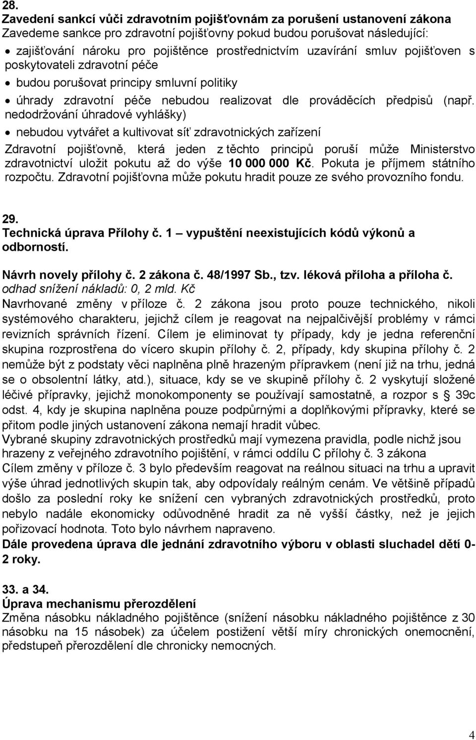 nedodržování úhradové vyhlášky) nebudou vytvářet a kultivovat síť zdravotnických zařízení Zdravotní pojišťovně, která jeden z těchto principů poruší může Ministerstvo zdravotnictví uložit pokutu až