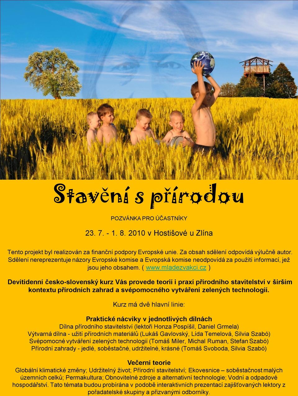 cz ) Devítidenní česko-slovenský kurz Vás provede teorií i praxí přírodního stavitelství v širším kontextu přírodních zahrad a svépomocného vytváření zelených technologií.