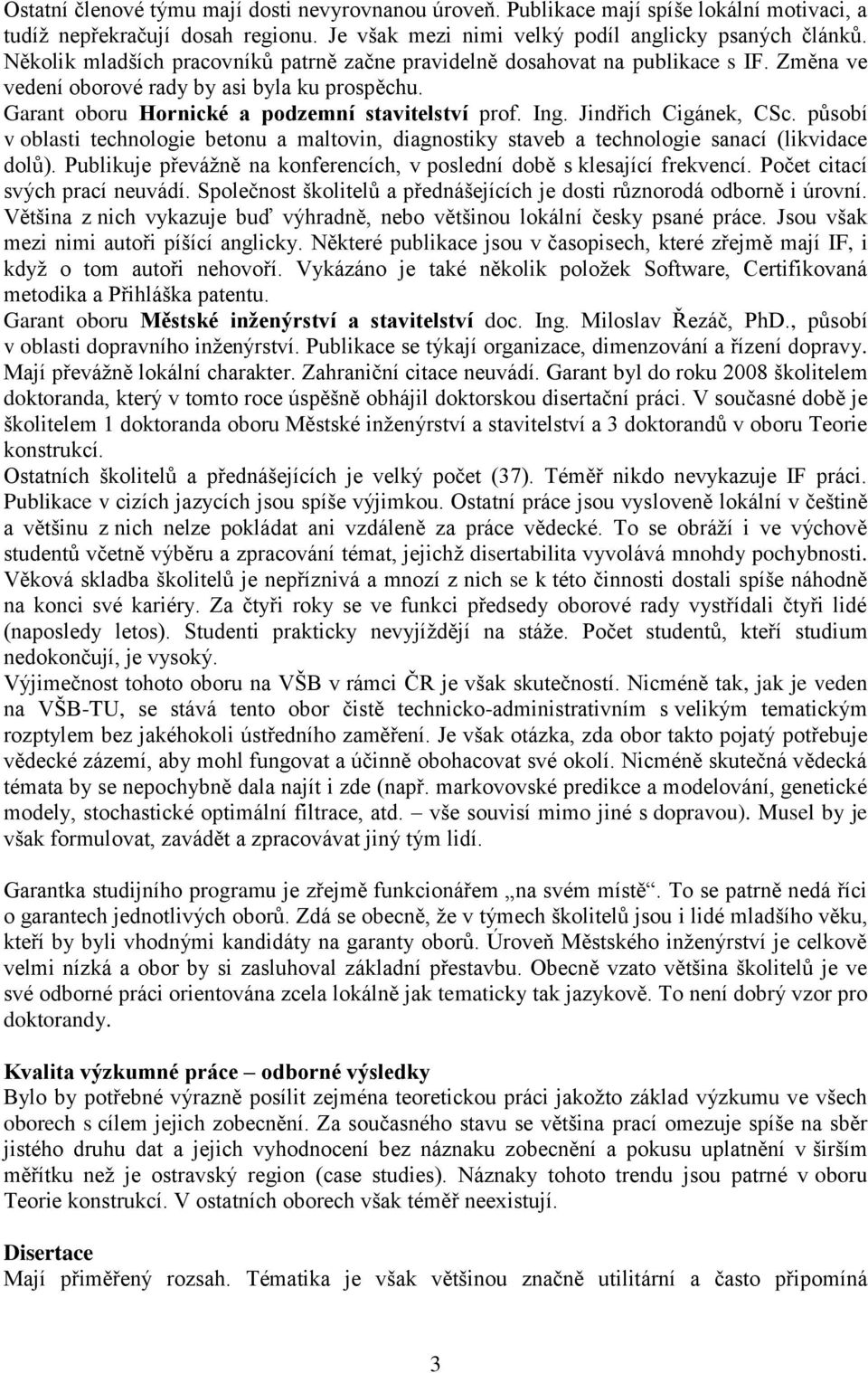 Jindřich Cigánek, CSc. působí v oblasti technologie betonu a maltovin, diagnostiky staveb a technologie sanací (likvidace dolů).