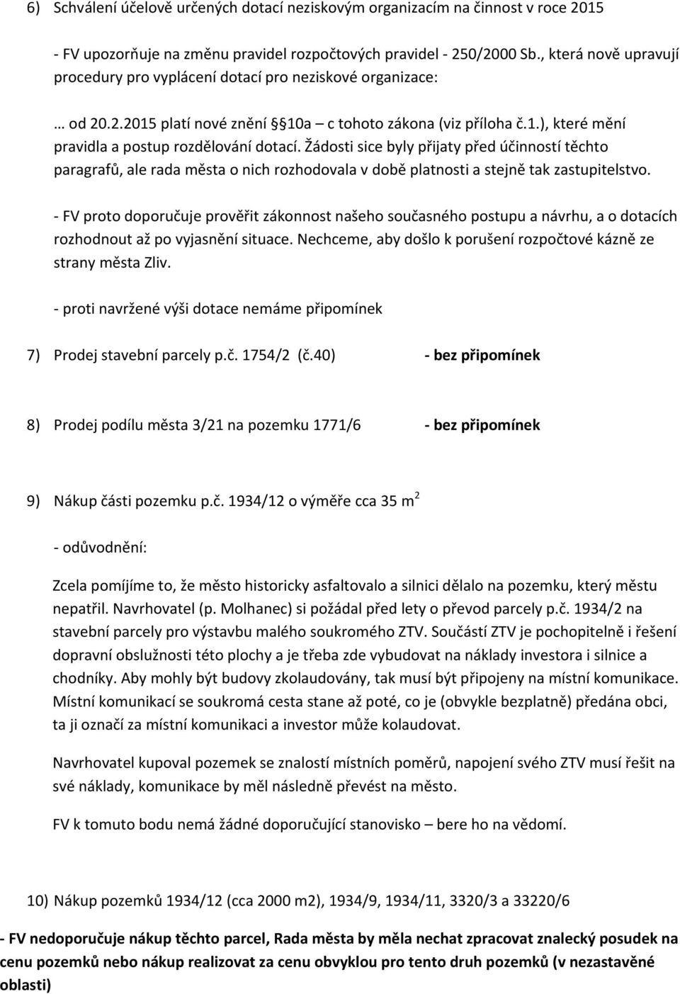 Žádosti sice byly přijaty před účinností těchto paragrafů, ale rada města o nich rozhodovala v době platnosti a stejně tak zastupitelstvo.