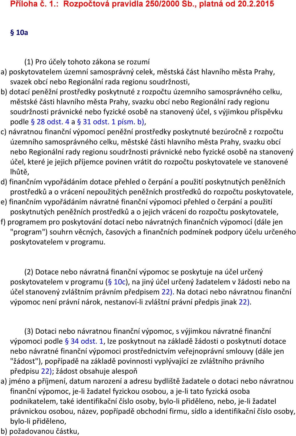 soudržnosti, b) dotací peněžní prostředky poskytnuté z rozpočtu územního samosprávného celku, městské části hlavního města Prahy, svazku obcí nebo Regionální rady regionu soudržnosti právnické nebo