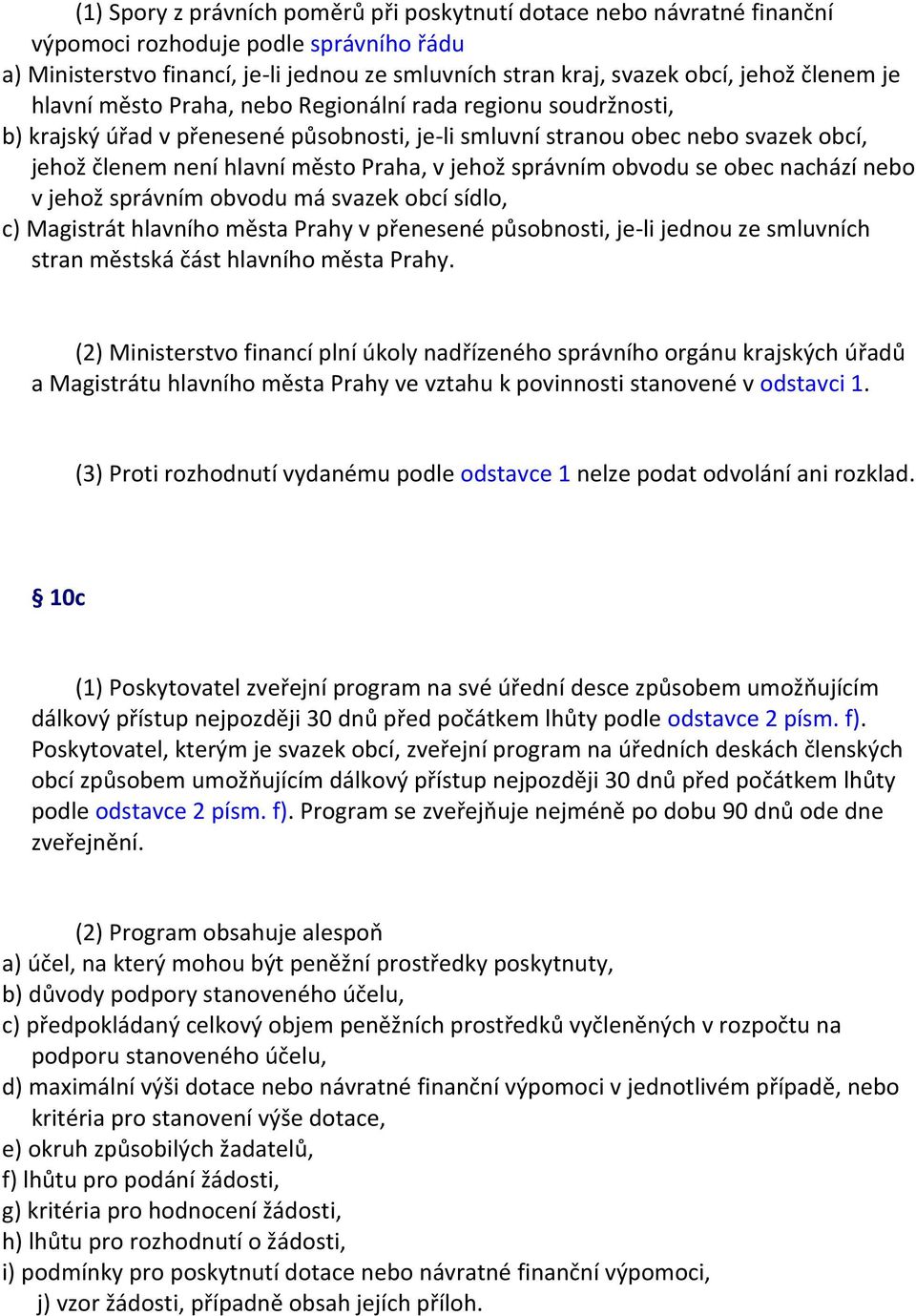 jehož správním obvodu se obec nachází nebo v jehož správním obvodu má svazek obcí sídlo, c) Magistrát hlavního města Prahy v přenesené působnosti, je-li jednou ze smluvních stran městská část