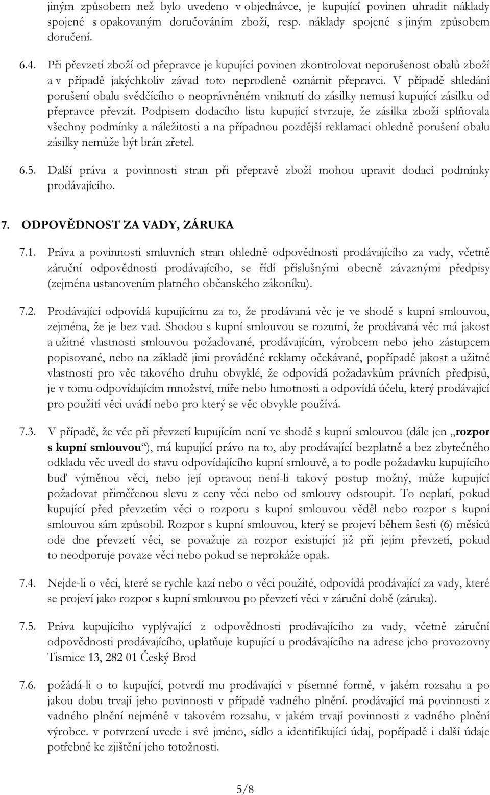 V případě shledání porušení obalu svědčícího o neoprávněném vniknutí do zásilky nemusí kupující zásilku od přepravce převzít.