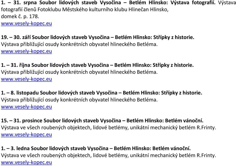 října Soubor lidových staveb Vysočina Betlém Hlinsko: Střípky z historie. Výstava přibližující osudy konkrétních obyvatel hlineckého Betléma. 1. 8.