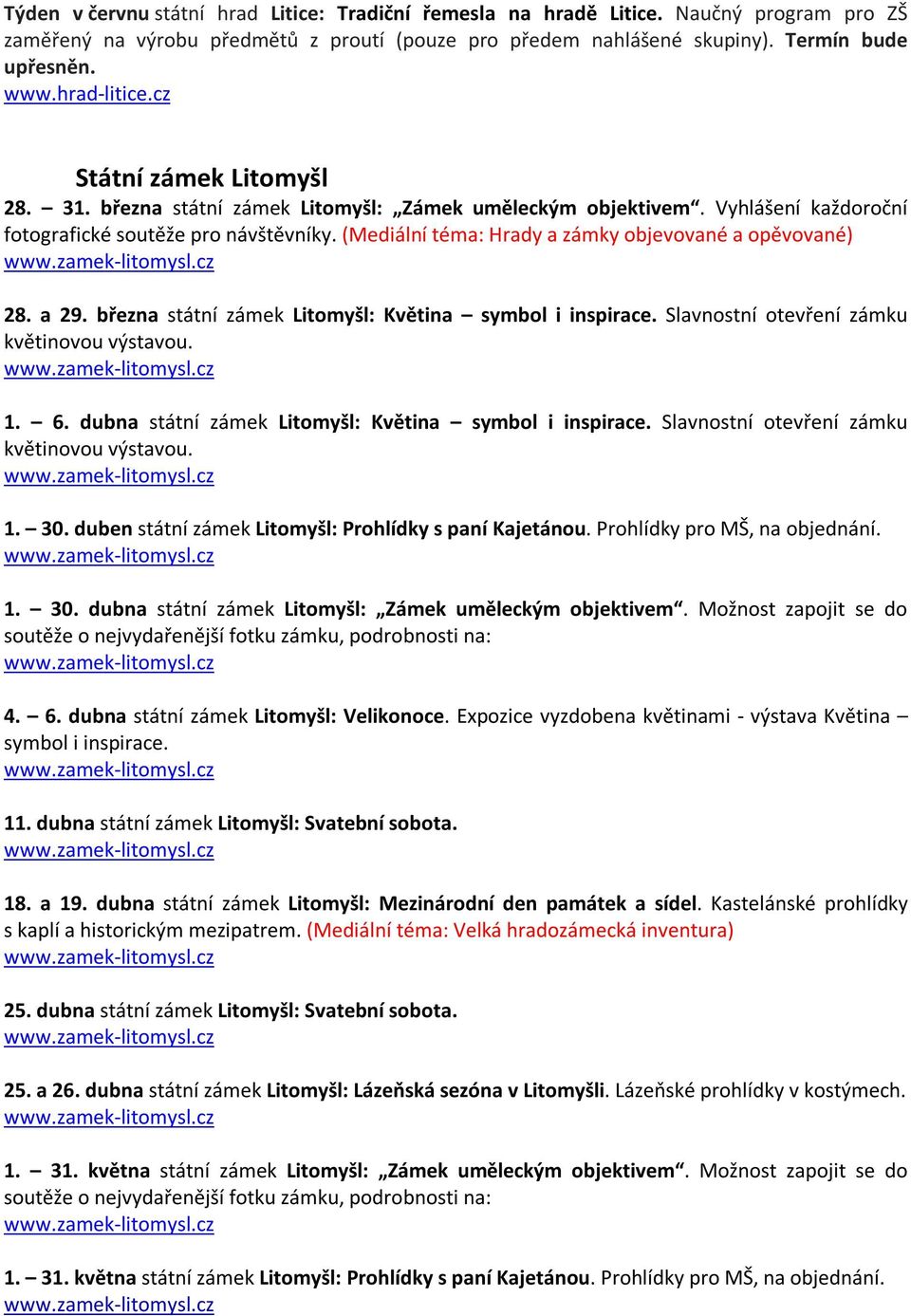 (Mediální téma: Hrady a zámky objevované a opěvované) 28. a 29. března státní zámek Litomyšl: Květina symbol i inspirace. Slavnostní otevření zámku květinovou výstavou. 1. 6.