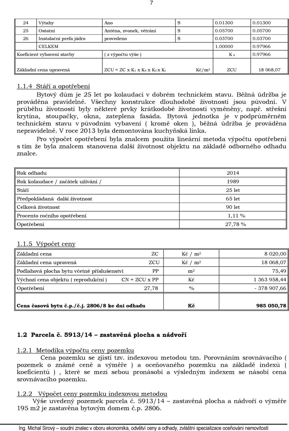 Běžná údržba je prováděna pravidelně. Všechny konstrukce dlouhodobé životnosti jsou původní. V průběhu životnosti byly některé prvky krátkodobé životnosti vyměněny, např.