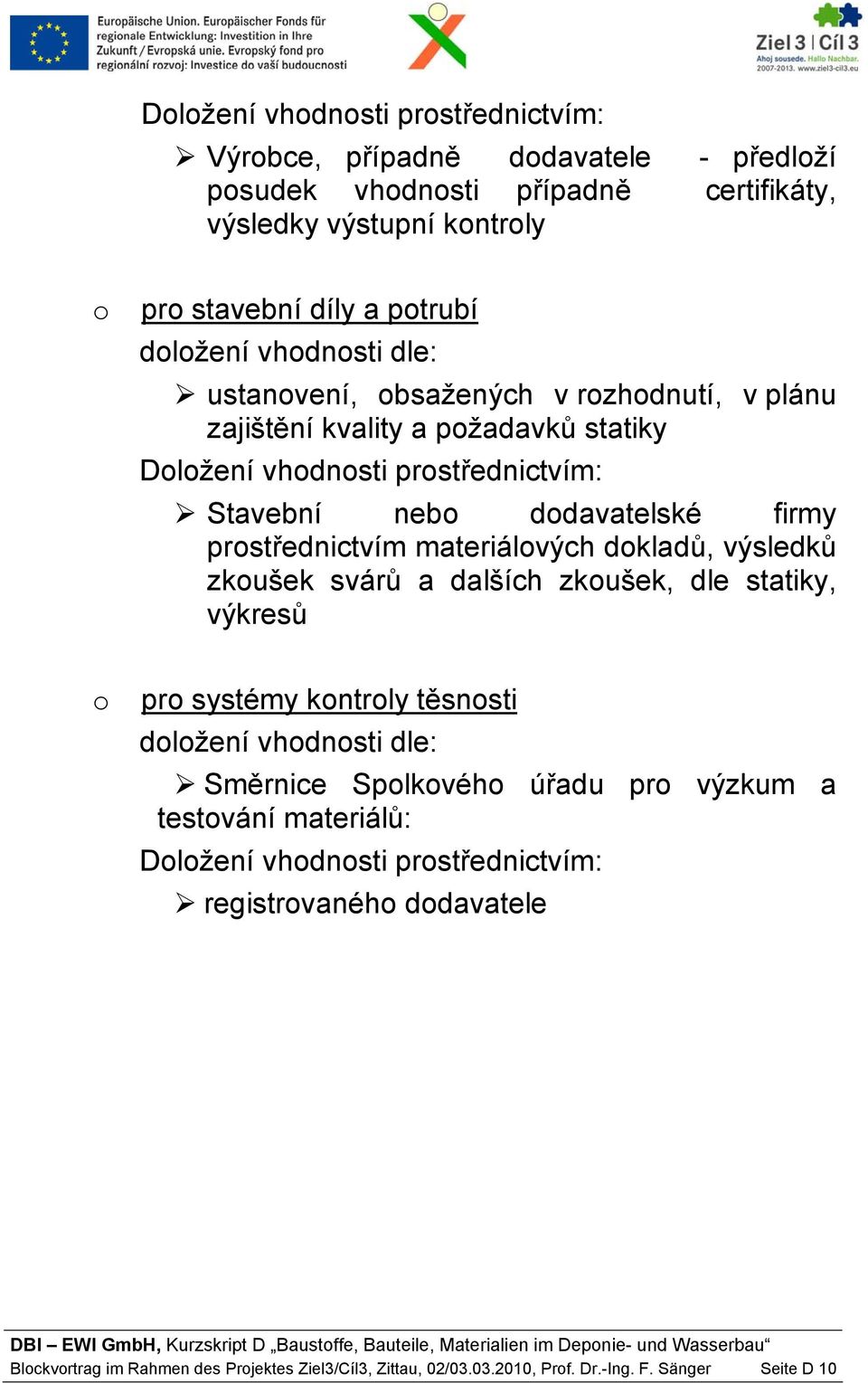 dalších zkušek, dle statiky, výkresů pr systémy kntrly těsnsti dlžení vhdnsti dle: Směrnice Splkvéh úřadu pr výzkum a testvání materiálů: Dlžení vhdnsti prstřednictvím: registrvanéh