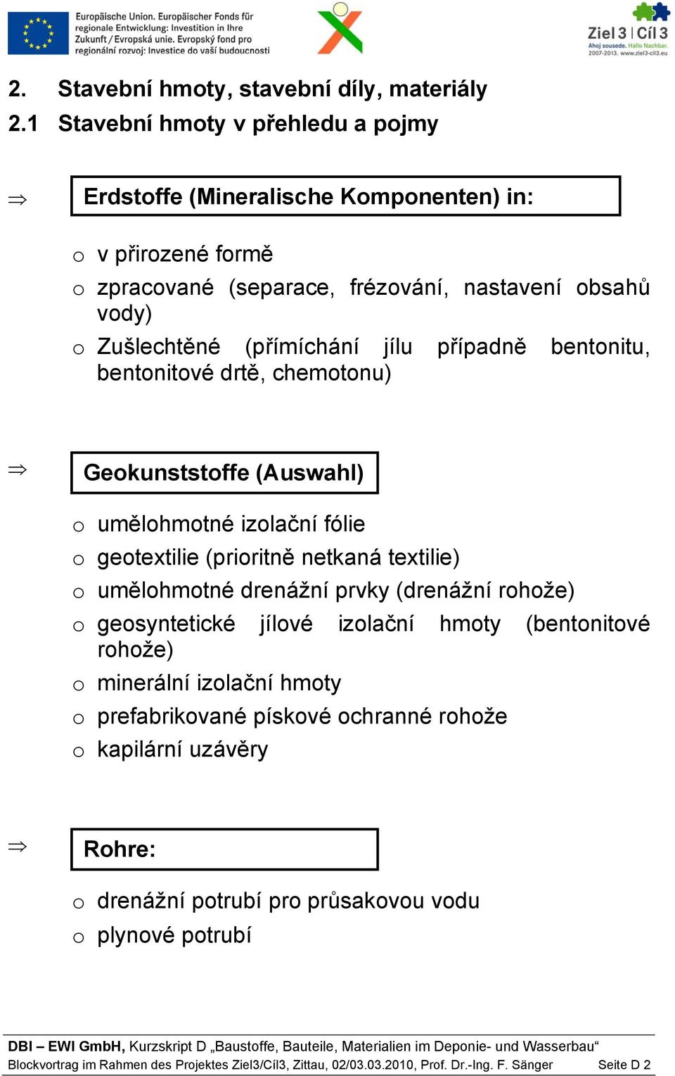 bentnitu, bentnitvé drtě, chemtnu) Gekunststffe (Auswahl) umělhmtné izlační fólie getextilie (priritně netkaná textilie) umělhmtné drenážní prvky (drenážní rhže) gesyntetické jílvé