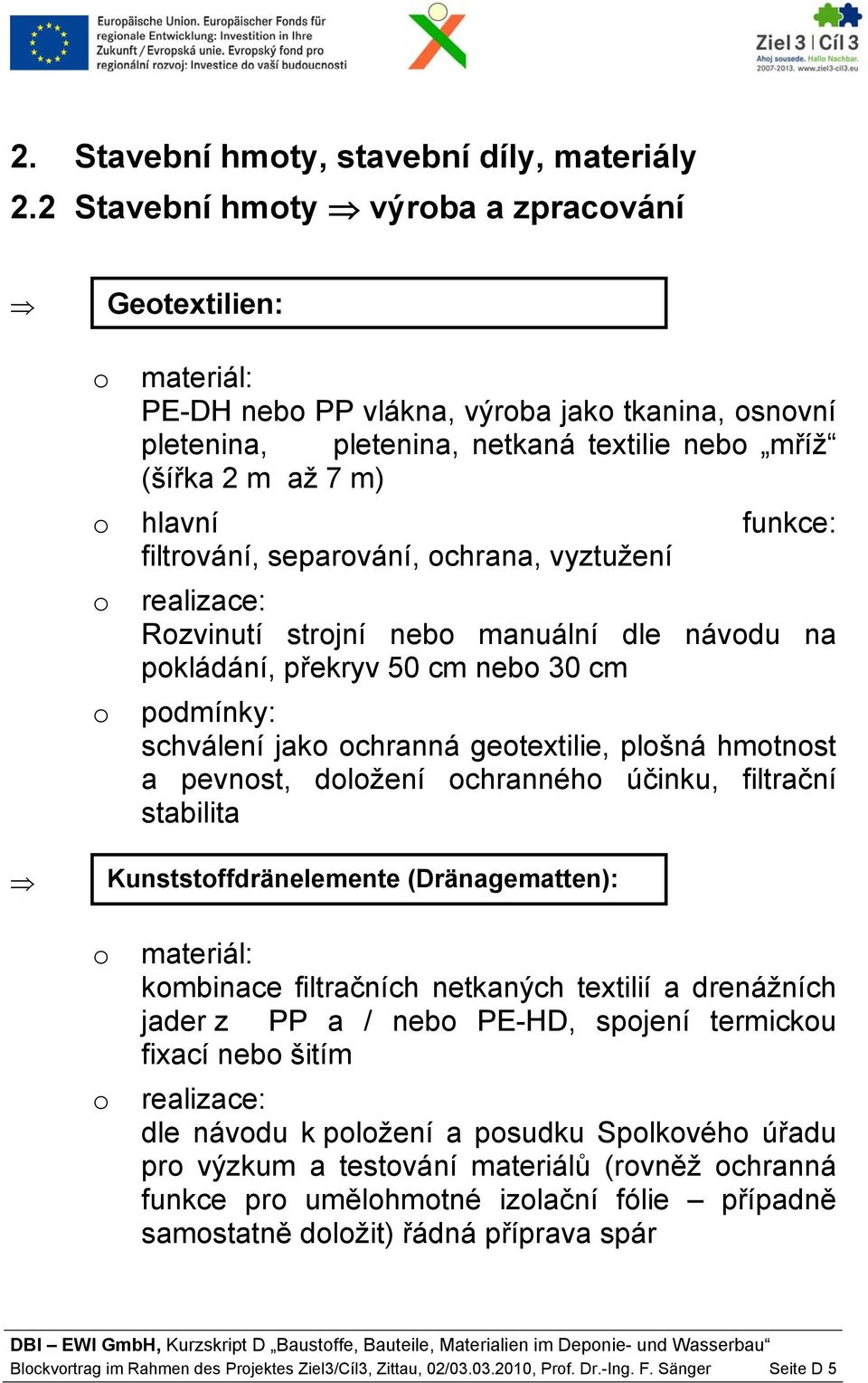 chrana, vyztužení Rzvinutí strjní neb manuální dle návdu na pkládání, překryv 50 cm neb 30 cm pdmínky: schválení jak chranná getextilie, plšná hmtnst a pevnst, dlžení chrannéh účinku, filtrační