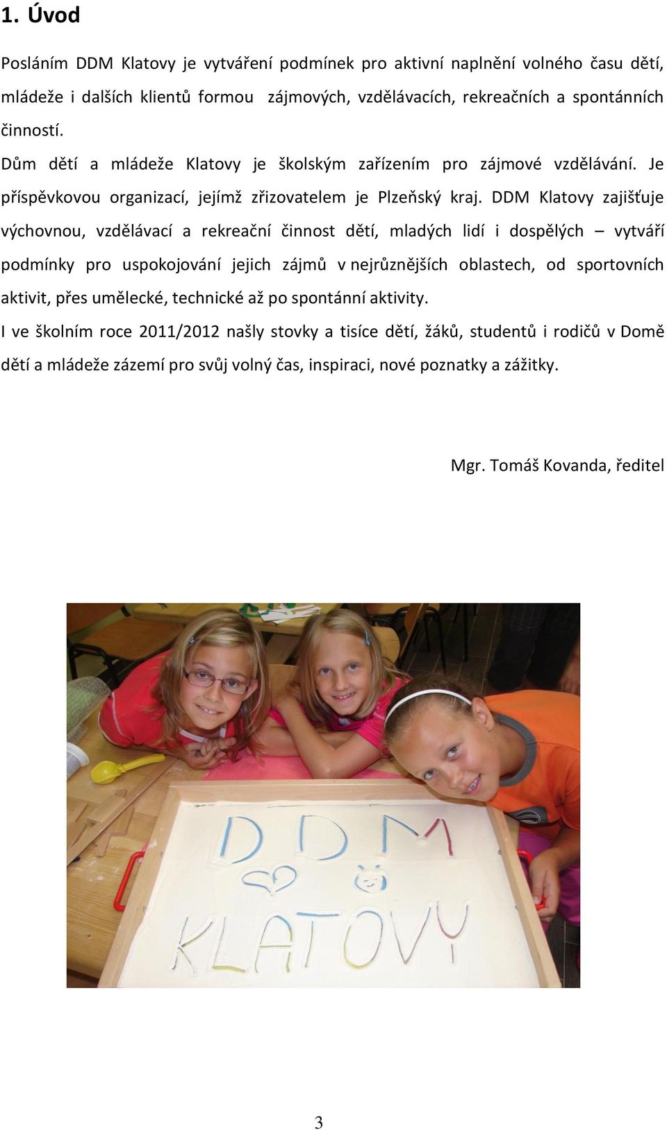 DDM Klatovy zajišťuje výchovnou, vzdělávací a rekreační činnost dětí, mladých lidí i dospělých vytváří podmínky pro uspokojování jejich zájmů v nejrůznějších oblastech, od sportovních