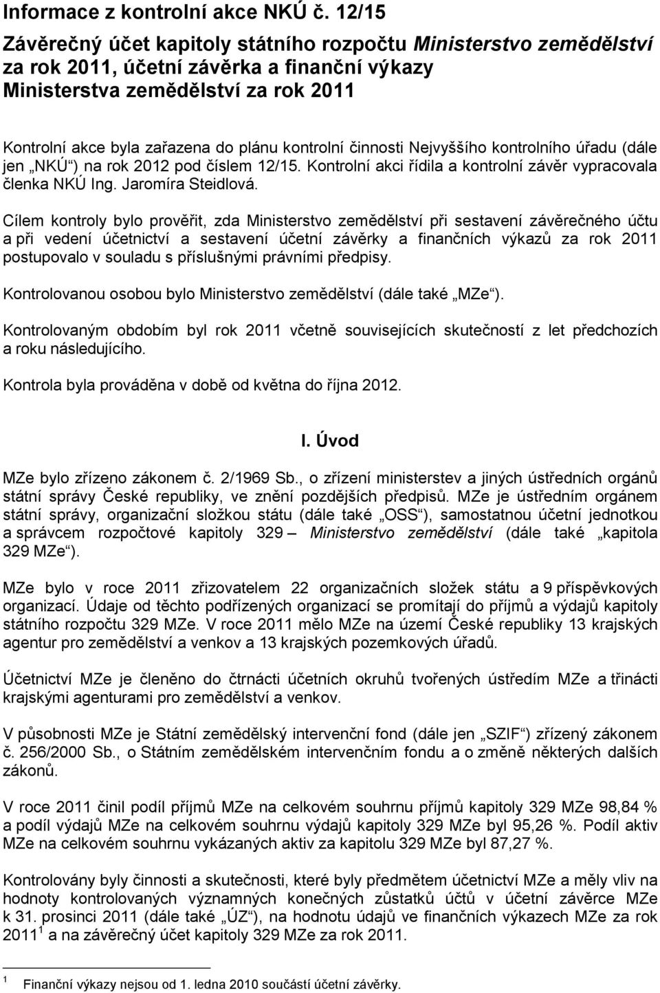 kontrolní činnosti Nejvyššího kontrolního úřadu (dále jen NKÚ ) na rok 2012 pod číslem 12/15. Kontrolní akci řídila a kontrolní závěr vypracovala členka NKÚ Ing. Jaromíra Steidlová.