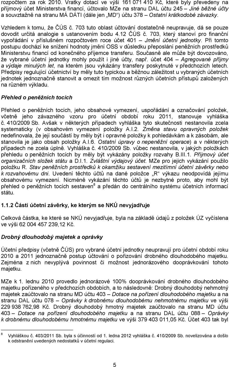 účtu 378 Ostatní krátkodobé závazky. Vzhledem k tomu, že ČÚS č. 703 tuto oblast účtování dostatečně neupravuje, dá se pouze dovodit určitá analogie s ustanovením bodu 4.12 ČÚS č.