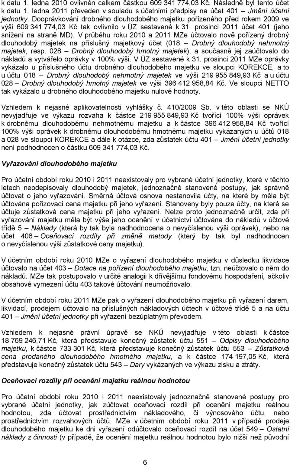 V průběhu roku 2010 a 2011 MZe účtovalo nově pořízený drobný dlouhodobý majetek na příslušný majetkový účet (018 Drobný dlouhodobý nehmotný majetek, resp.