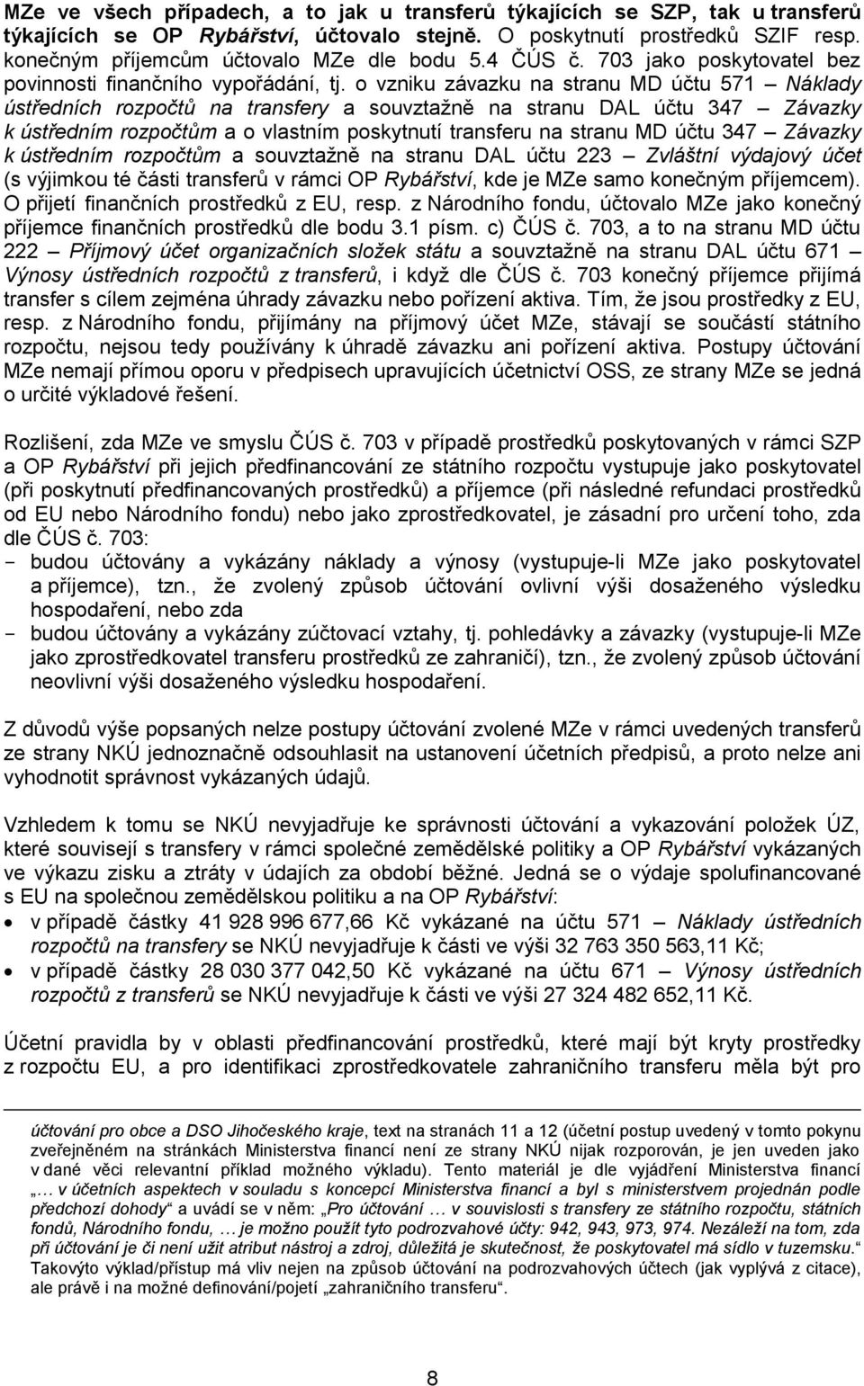 o vzniku závazku na stranu MD účtu 571 Náklady ústředních rozpočtů na transfery a souvztažně na stranu DAL účtu 347 Závazky k ústředním rozpočtům a o vlastním poskytnutí transferu na stranu MD účtu