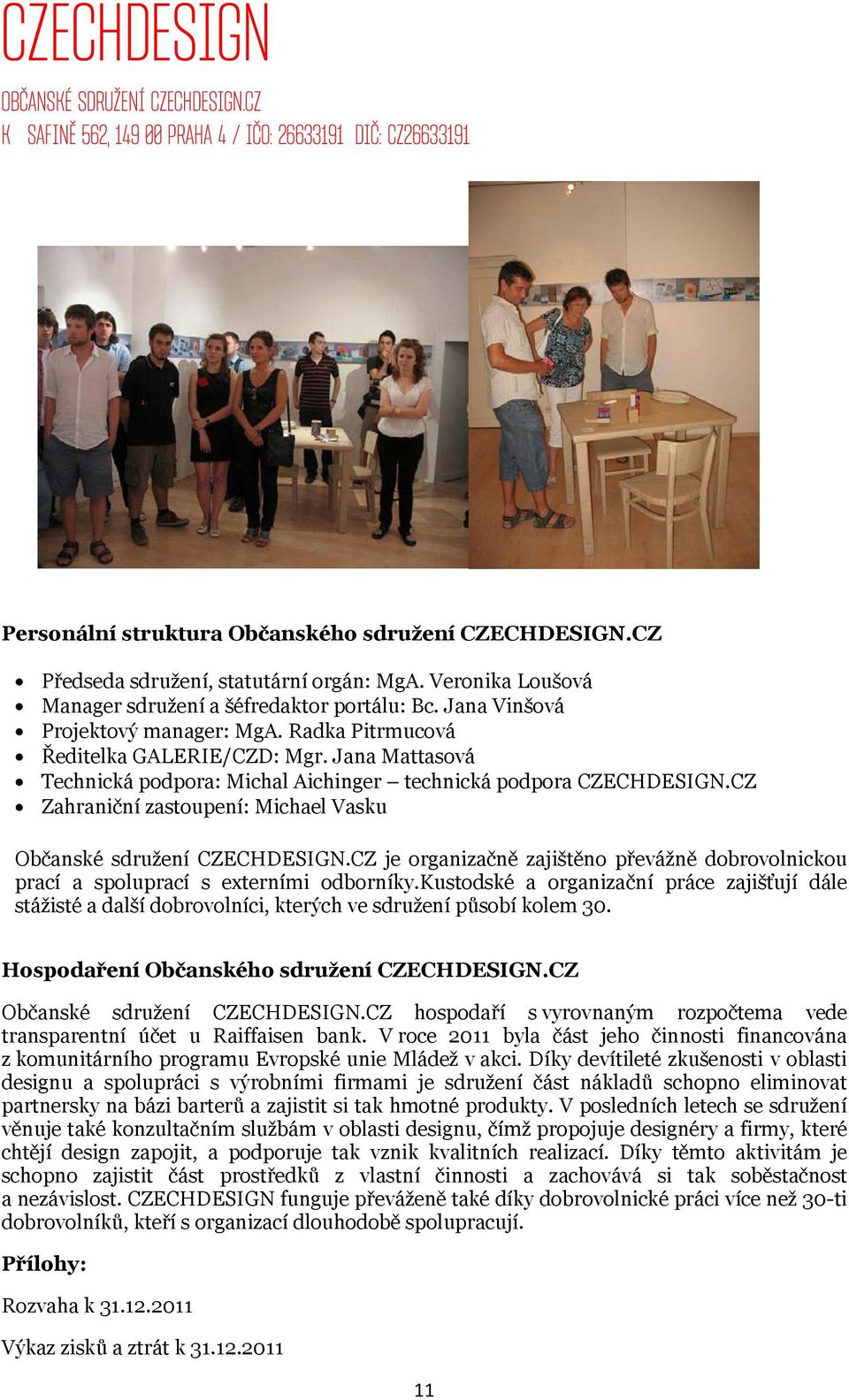 CZ Zahraniční zastoupení: Michael Vasku je organizačně zajištěno převážně dobrovolnickou prací a spoluprací s externími odborníky.