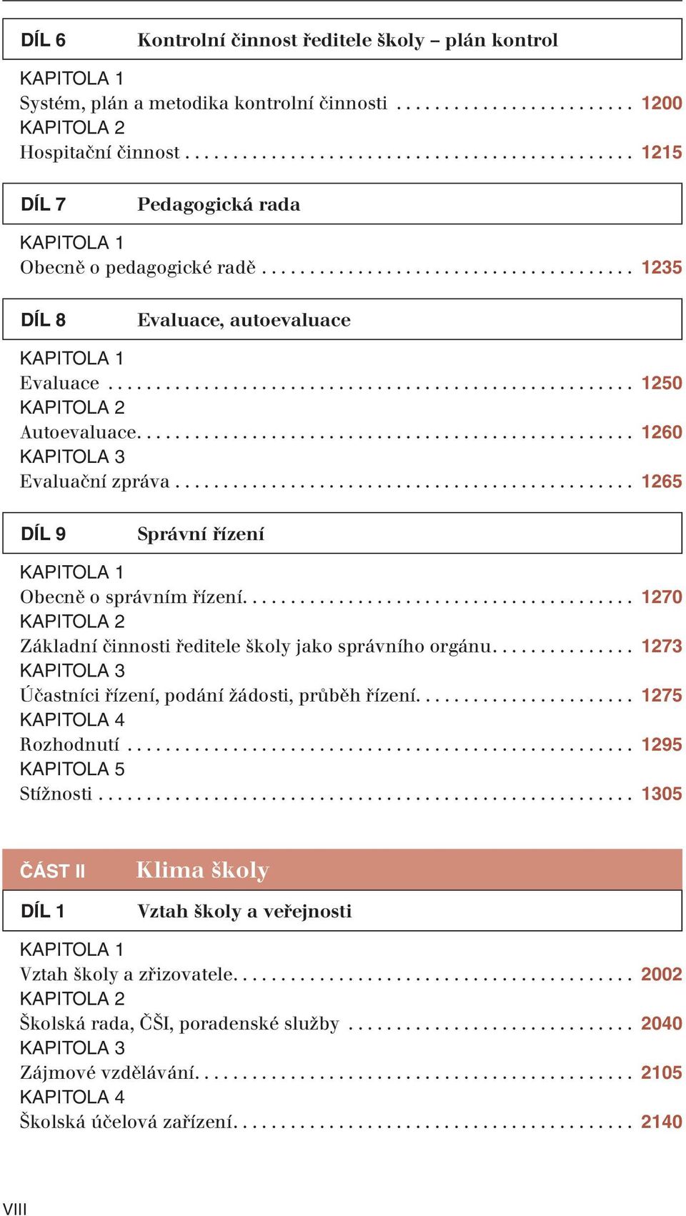 ............................................... 1265 DÍL 9 Správní řízení Obecně o správním řízení......................................... 1270 Základní činnosti ředitele školy jako správního orgánu.