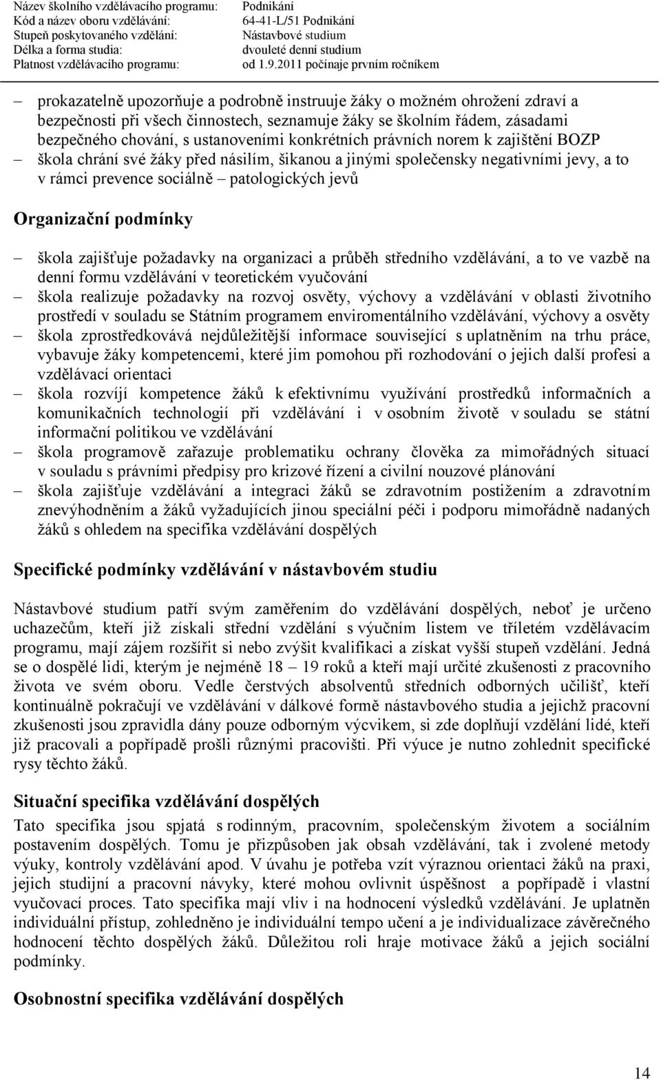 zajišťuje požadavky na organizaci a průběh středního vzdělávání, a to ve vazbě na denní formu vzdělávání v teoretickém vyučování škola realizuje požadavky na rozvoj osvěty, výchovy a vzdělávání v