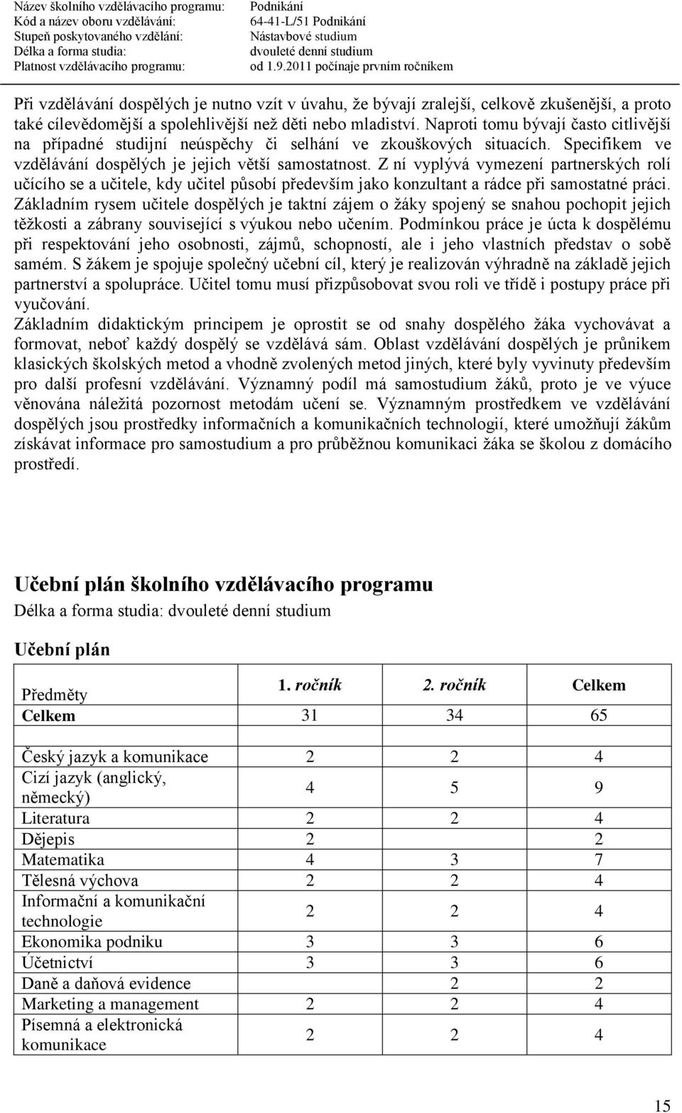 Z ní vyplývá vymezení partnerských rolí učícího se a učitele, kdy učitel působí především jako konzultant a rádce při samostatné práci.