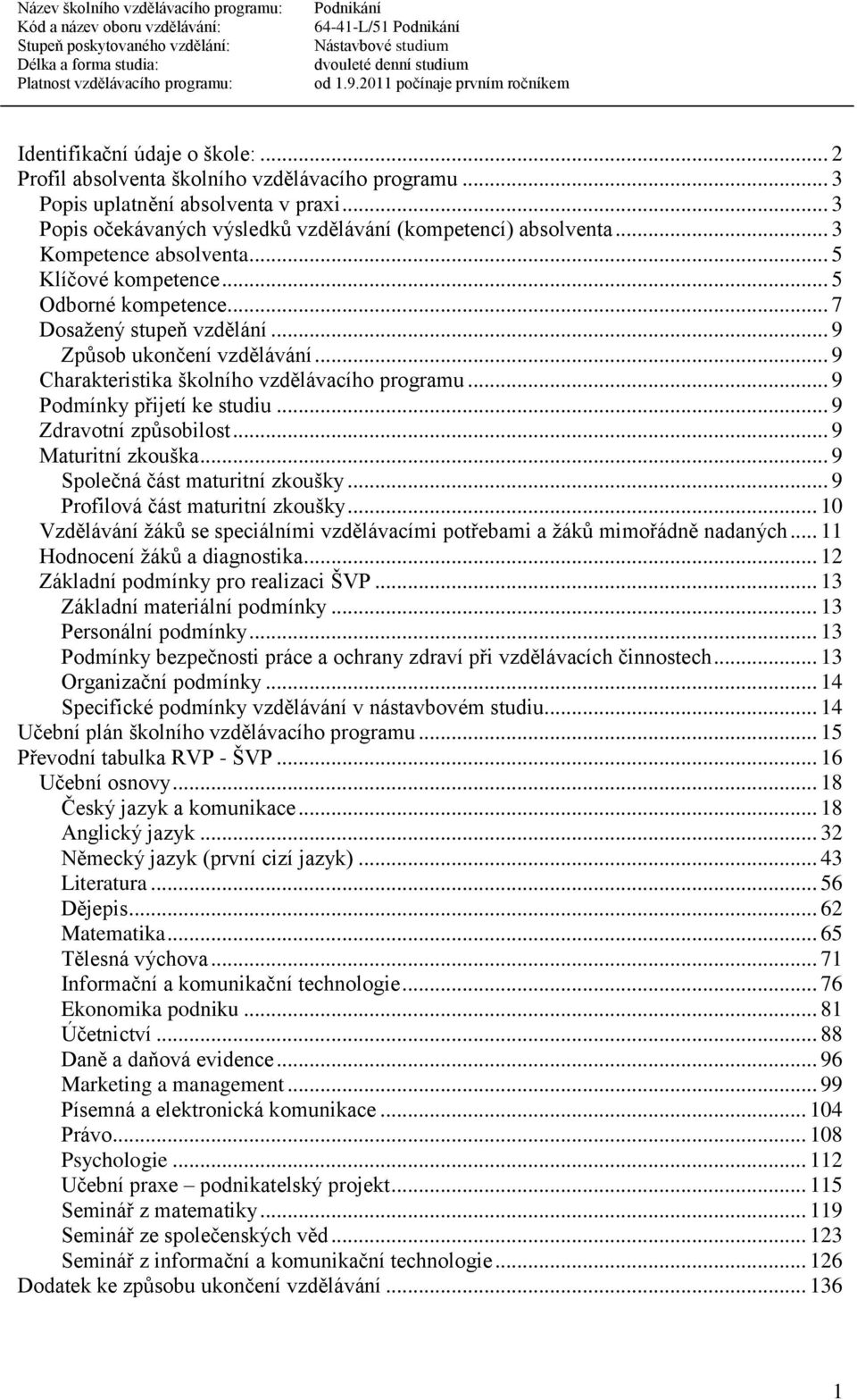 .. 9 Podmínky přijetí ke studiu... 9 Zdravotní způsobilost... 9 Maturitní zkouška... 9 Společná část maturitní zkoušky... 9 Profilová část maturitní zkoušky.