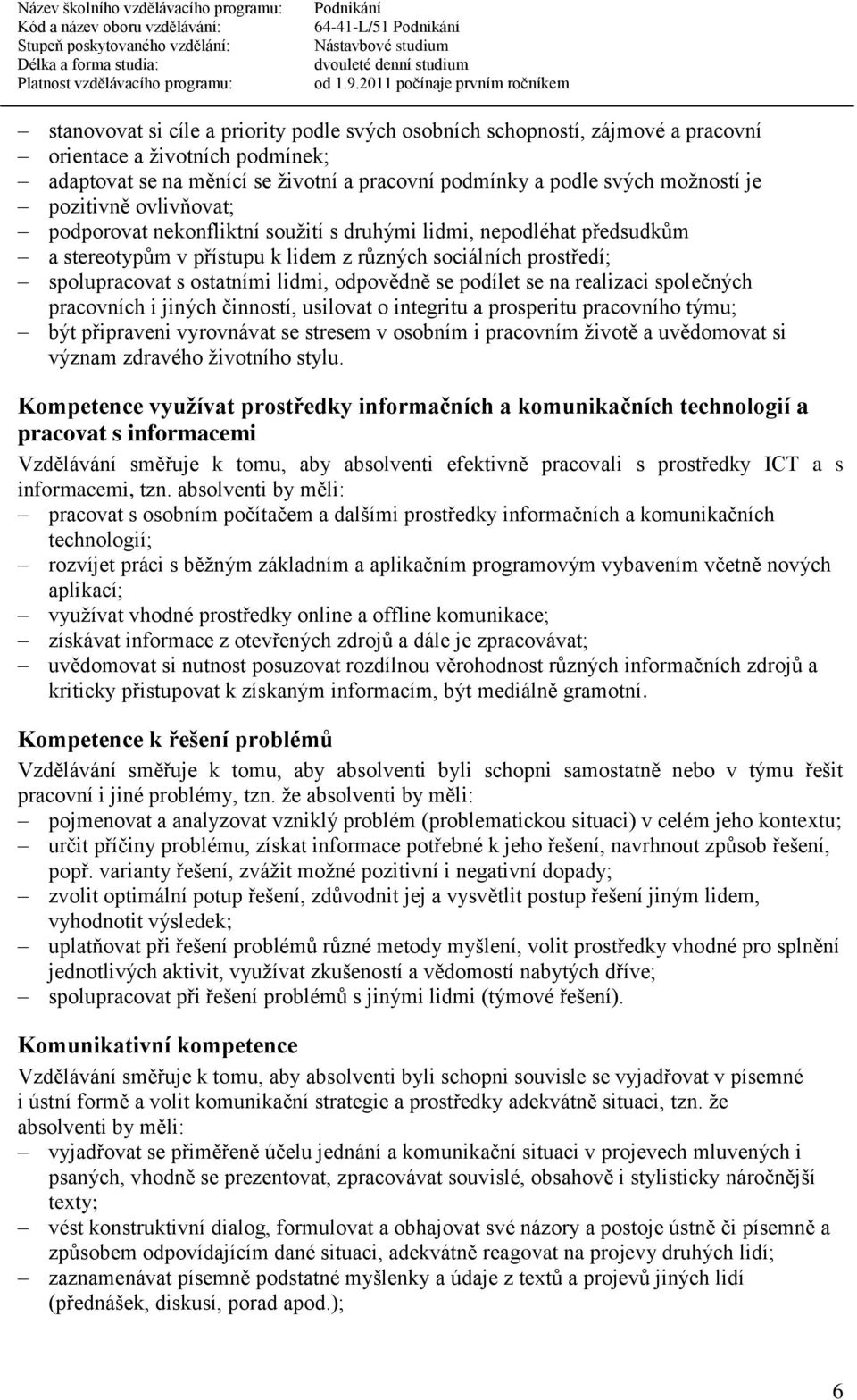 odpovědně se podílet se na realizaci společných pracovních i jiných činností, usilovat o integritu a prosperitu pracovního týmu; být připraveni vyrovnávat se stresem v osobním i pracovním životě a