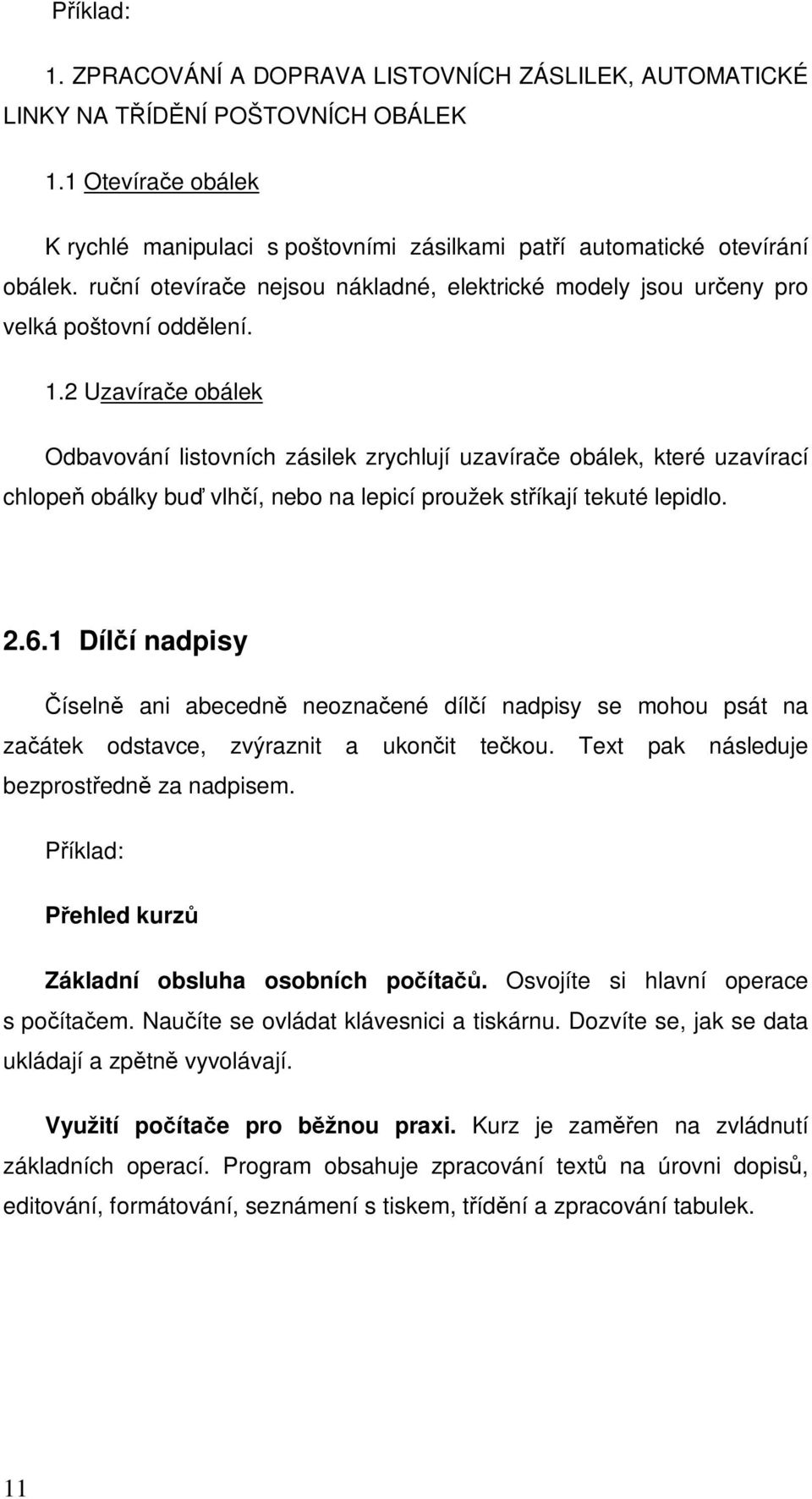 2 Uzavírae obálek Odbavování listovních zásilek zrychlují uzavírae obálek, které uzavírací chlope obálky bu vlhí, nebo na lepicí proužek stíkají tekuté lepidlo. 2.6.