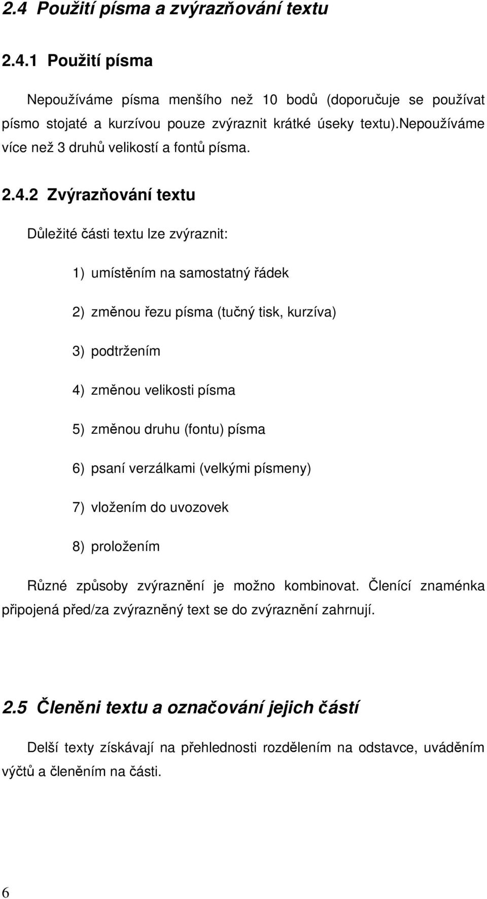 2 Zvýrazování textu Dležité ásti textu lze zvýraznit: 1) umístním na samostatný ádek 2) zmnou ezu písma (tuný tisk, kurzíva) 3) podtržením 4) zmnou velikosti písma 5) zmnou druhu (fontu)