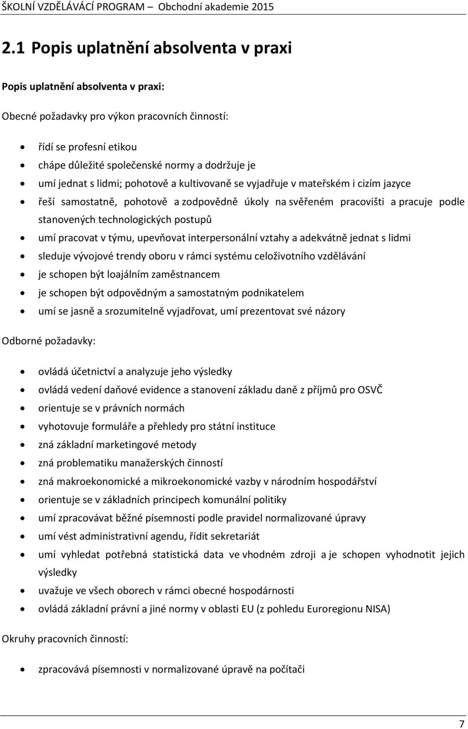 umí pracovat v týmu, upevňovat interpersonální vztahy a adekvátně jednat s lidmi sleduje vývojové trendy oboru v rámci systému celoživotního vzdělávání je schopen být loajálním zaměstnancem je