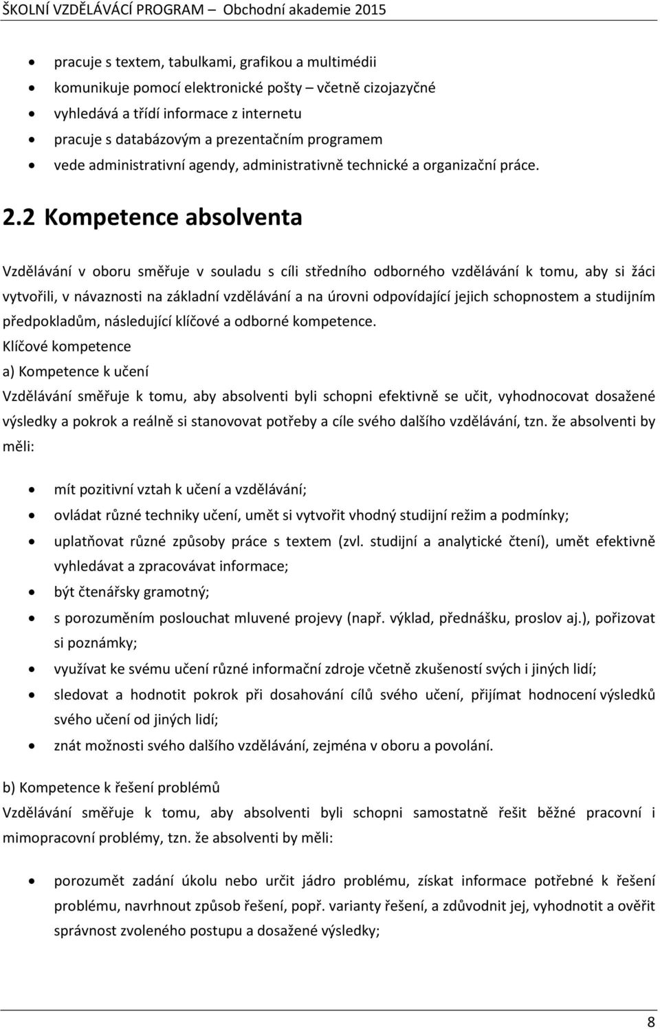 2 Kompetence absolventa Vzdělávání v oboru směřuje v souladu s cíli středního odborného vzdělávání k tomu, aby si žáci vytvořili, v návaznosti na základní vzdělávání a na úrovni odpovídající jejich